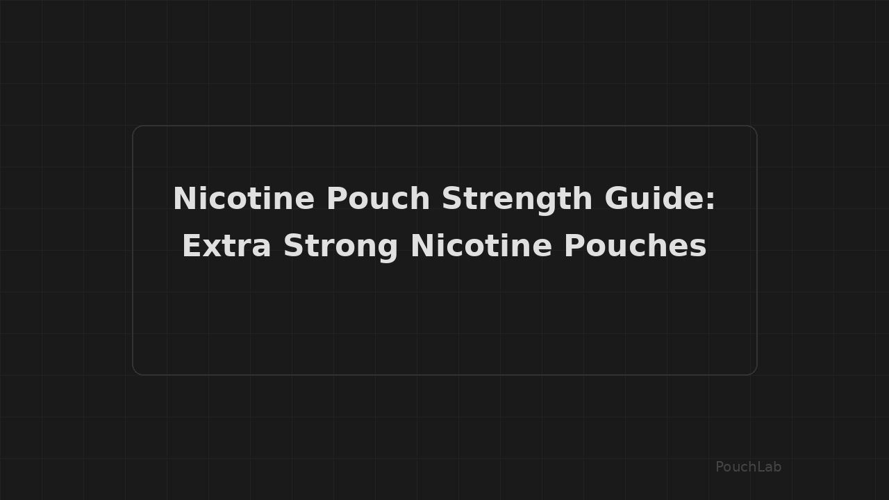 Nicotine Pouch Strength Guide: Extra Strong Nicotine Pouches Uk
